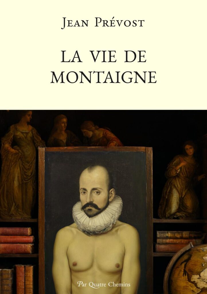 La vie de Montaigne - Jean Prévost - Éditions Par Quatre Chemins